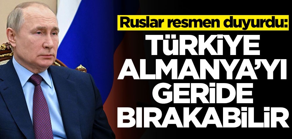 Ruslar duyurdu: Türkiye Almanya'yı geride bırakabilir