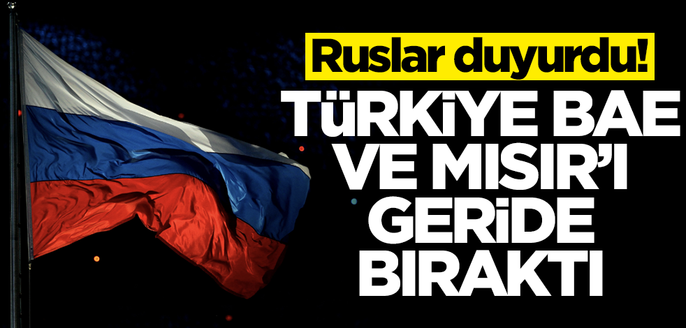 Ruslar duyurdu:Türkiye, BAE ve Mısır'ı geride bıraktı