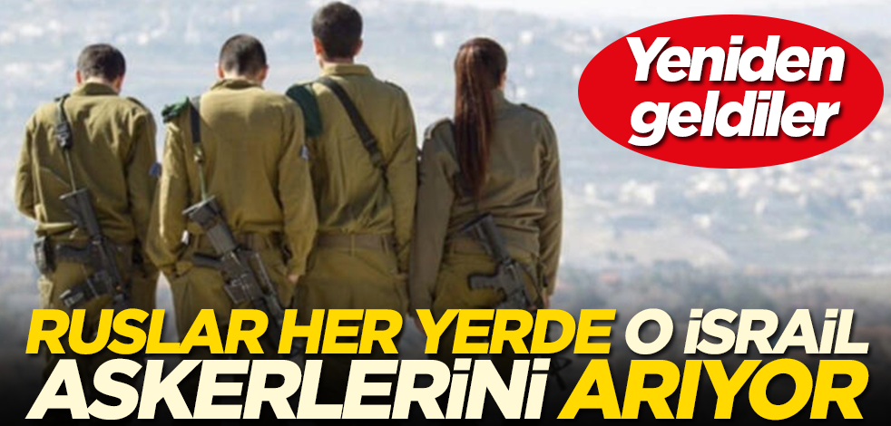 Ruslar her yerde o İsrail askerlerini arıyor