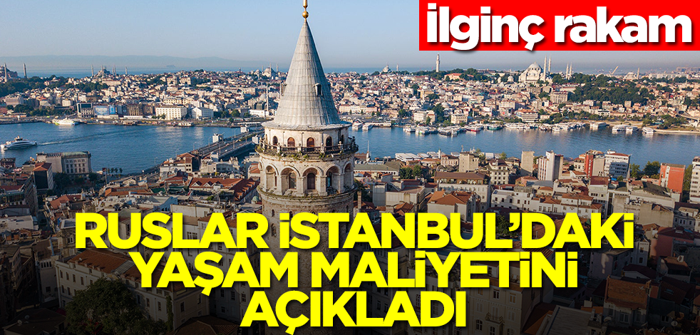 Ruslar İstanbul'daki bir aylık ortalama yaşam maliyetini açıkladı! İşaret ettikleri rakam şaşırttı