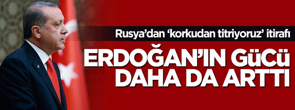 Ruslar iyice korktu: Erdoğan'ın gücü daha da arttı