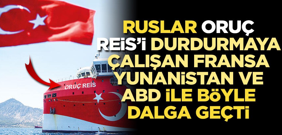 Ruslar Oruç Reis’i durdurmaya çalışan Fransa, Yunanistan ve ABD ile böyle dalga geçti