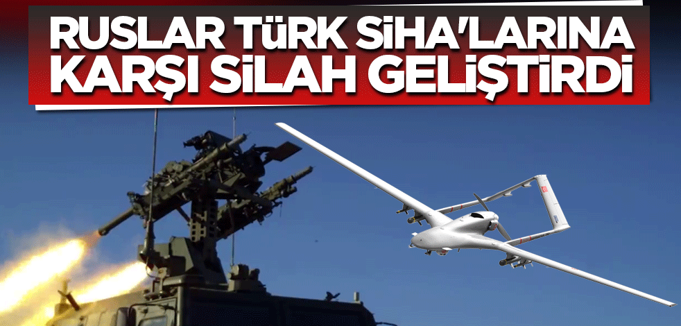 Ruslar Türk SİHA'larına karşı silah geliştirdi