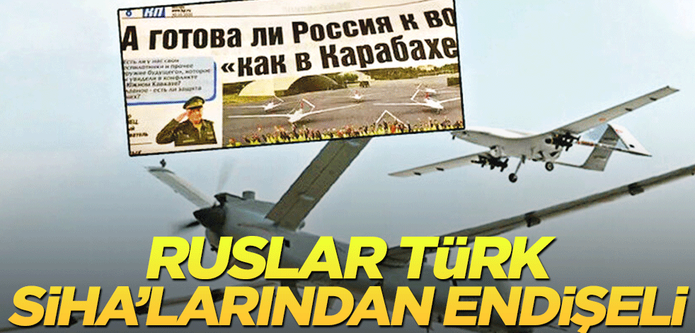 Ruslar, Türk SİHA’larından endişeli