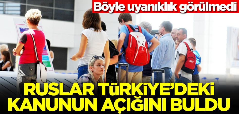 Ruslar Türkiye'deki kanunun açığını buldu! Böyle uyanıklık görülmedi