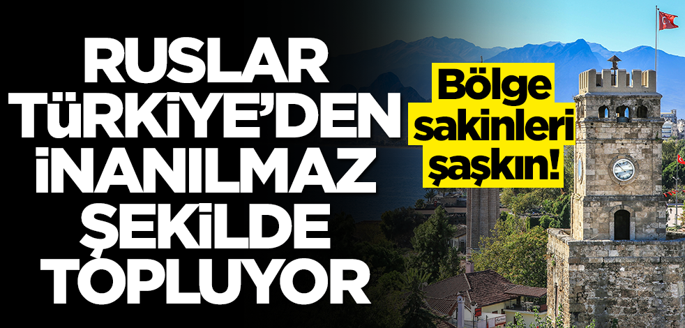 Ruslar Türkiye'den inanılmaz şekilde topluyor! Bölge sakinleri şaşkın