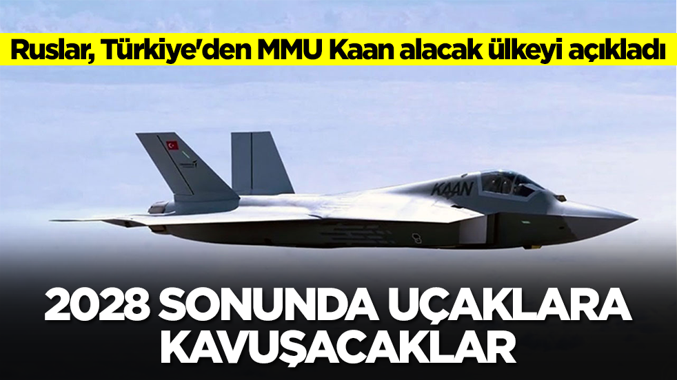 Ruslar, Türkiye'den MMU Kaan alacak ülkeyi açıkladı: 2028 sonunda uçaklara kavuşacaklar