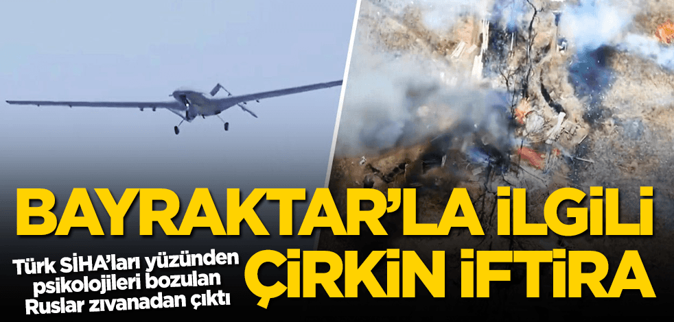 Ruslar zıvanadan çıktı! Bayraktar'la ilgili alçak iftira