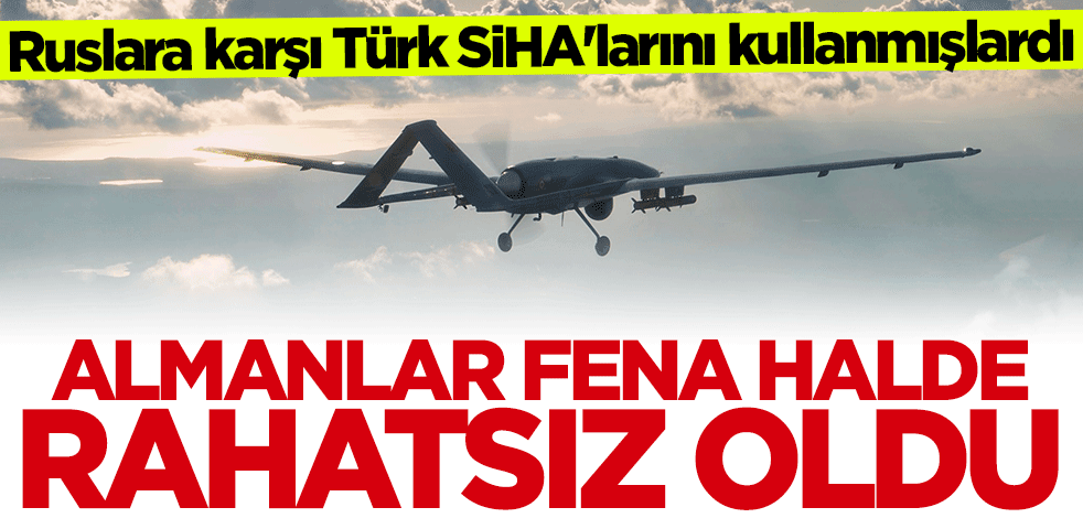 Ruslara karşı Türk SİHA'larını kullanmışlardı... Almanlar rahatsız oldu