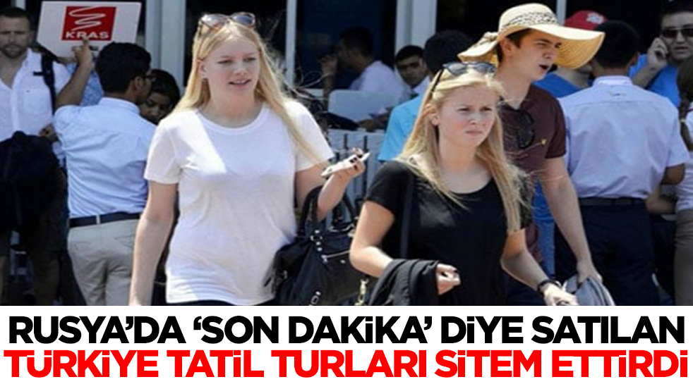  Ruslara 'son dakika' diye satılan Türkiye tatil tur fiyatları sitem ettirdi