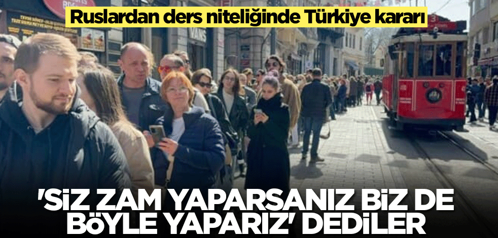 Ruslardan ders niteliğinde Türkiye kararı! 'Siz zam yaparsanız biz de böyle yaparız' dediler