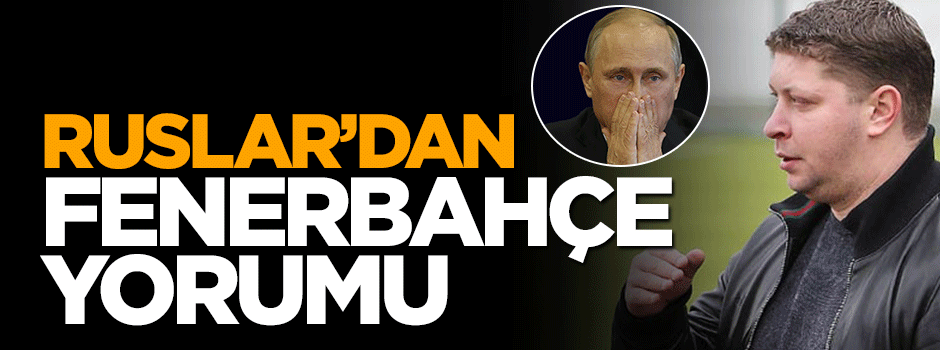Ruslar'dan Fenerbahçe yorumu