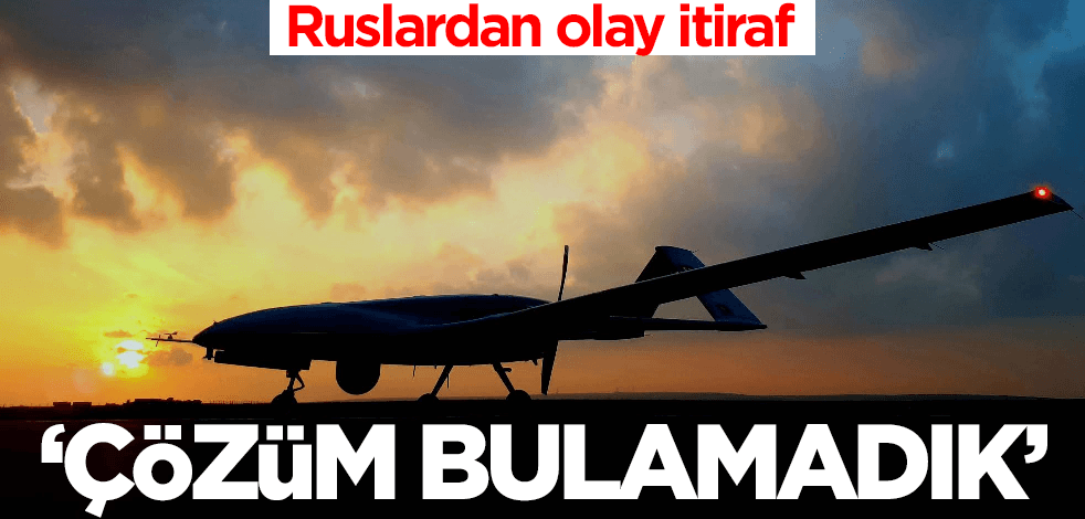 Ruslardan olay itiraf: Türk İHA'larına çözüm bulamadık