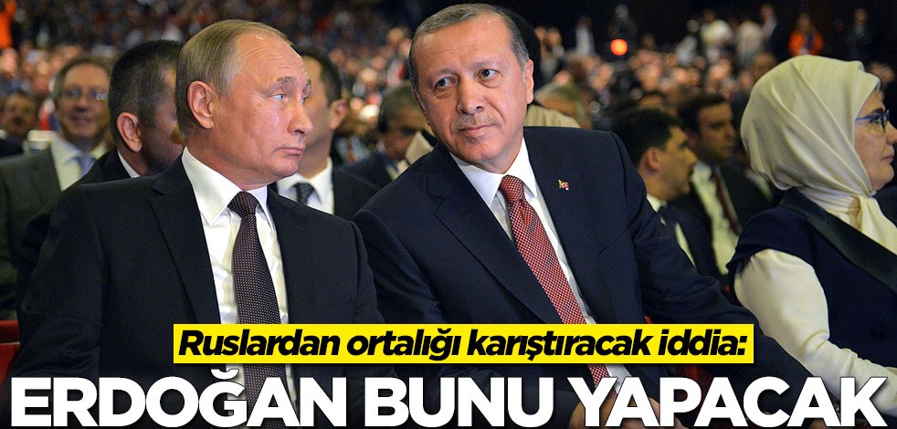 Ruslardan ortalığı karıştıracak iddia: Erdoğan bunu yapacak
