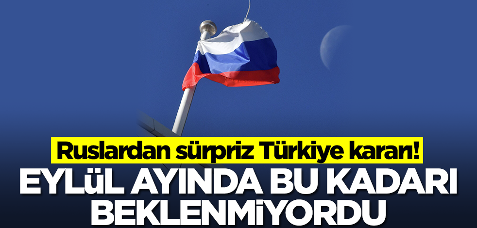 Ruslardan sürpriz Türkiye kararı! Eylül ayında bu kadarı beklenmiyordu