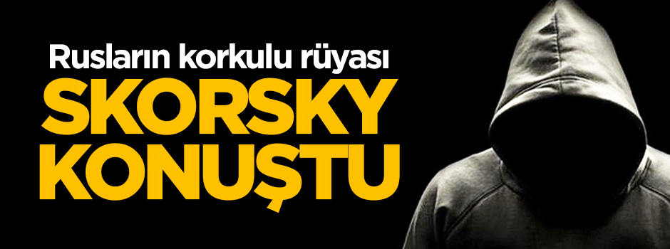 Rusların korkulu rüyası Skorsky anlattı