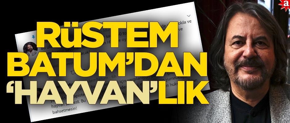 Rüstem Batum'dan 'hayvanlık'