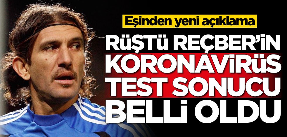 Rüştü Reçber'in koronavirüs test sonucu belli oldu