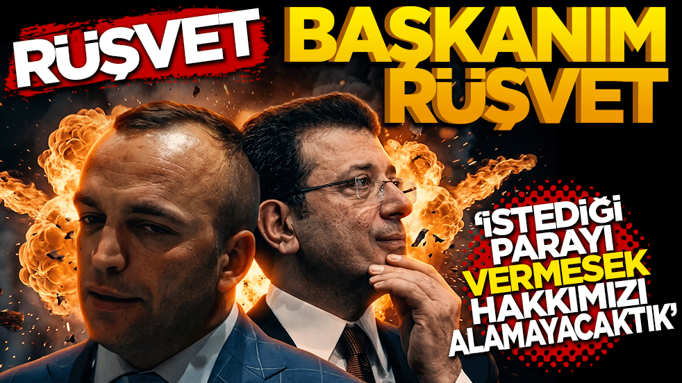 Rüşvet başkanım rüşvet! İstediği parayı vermesek hakkımızı alamayacaktık