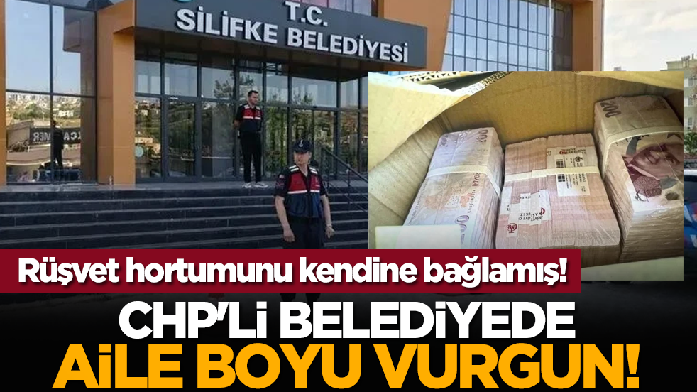 Rüşvet hortumunu kendine bağlamış! CHP'li Silifke Belediyesi’nde aile boyu vurgun!
