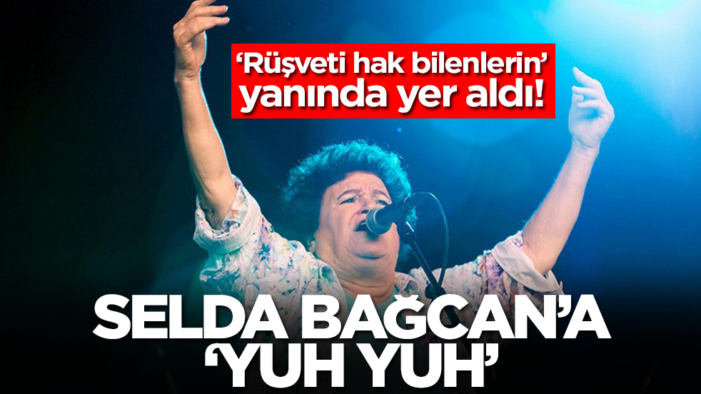 Rüşveti hak bilenlerin yanında yer aldı: Selda Bağcan'a 'yuh yuh'