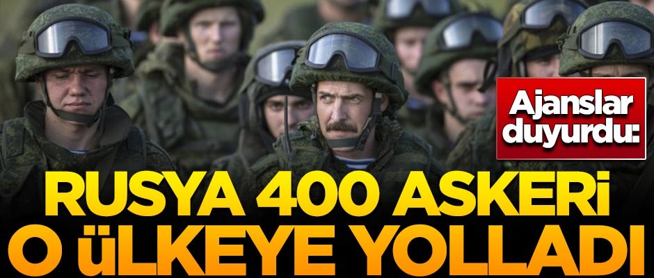 Rusya 400 askerini o ülkeye gönderdi