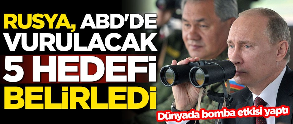 Rusya, ABD'de vurulacak 5 hedefi belirledi
