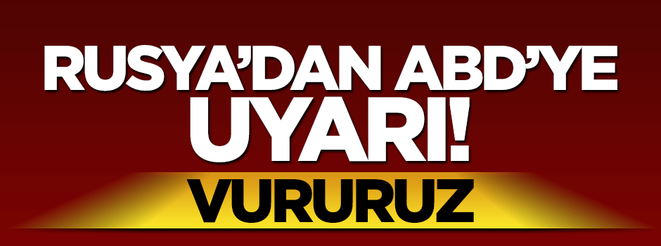 Rusya ABD'yi uyardı: Vururuz!