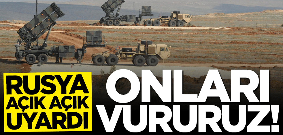 Rusya açık açık uyardı: Onları vururuz!