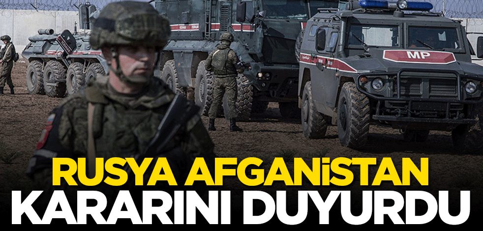Rusya Afganistan kararını duyurdu: Müdahale etmeyeceğiz