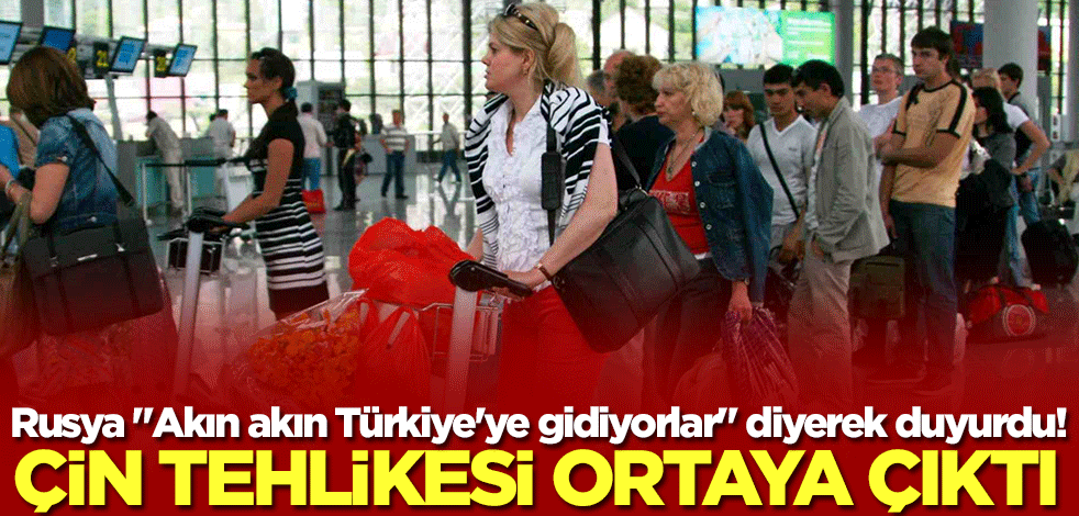 Rusya "Akın akın Türkiye'ye gidiyorlar" diyerek duyurdu! Çin tehlikesi ortaya çıktı