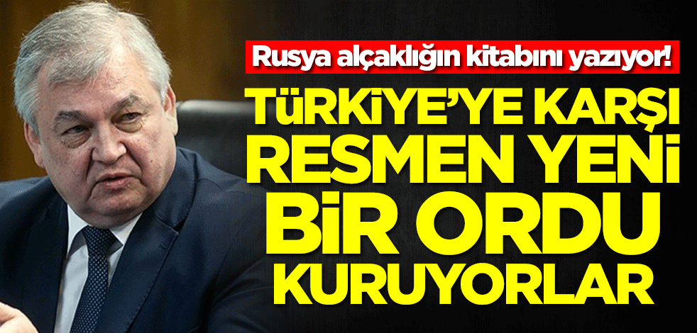 Rusya alçaklığın kitabını yazıyor! Türkiye'ye karşı resmen yeni bir ordu kuruyorlar