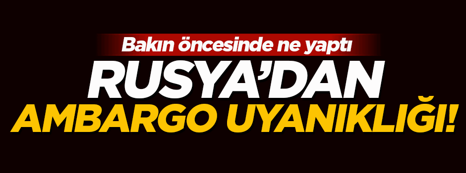 Rusya ambargodan önce stok yaptı!