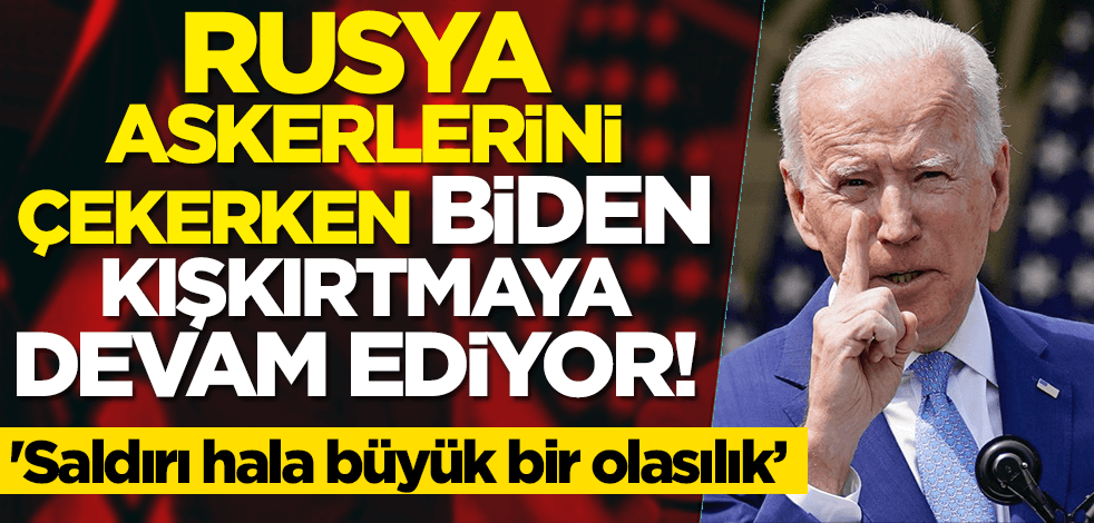 Rusya askerlerini çekerken, Biden iki tarafı kışkırtmaya devam ediyor!