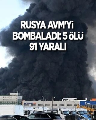 Rusya AVM'yi bombaladı: 5 ölü, 91 yaralı
