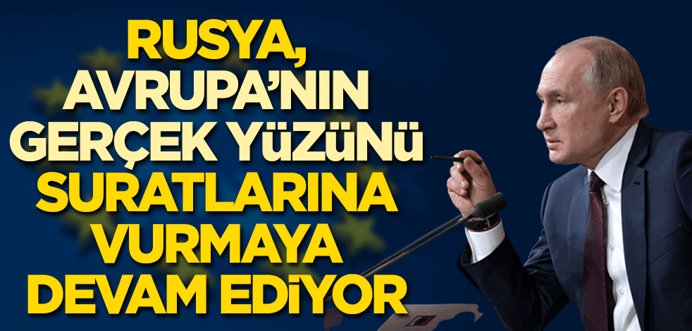 Rusya, Avrupa’nın gerçek yüzünü suratlarına vurmaya devam ediyor