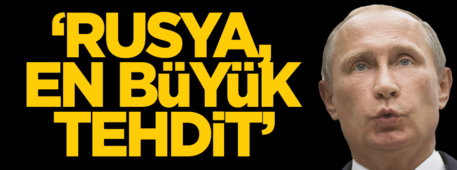 'Rusya, Avrupa’nın güvenliği için en büyük tehdittir'