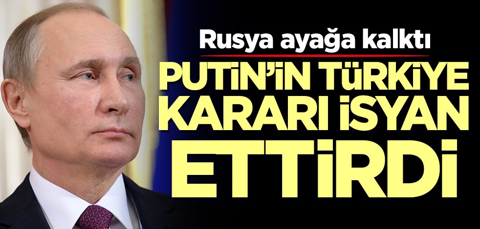 Rusya ayağa kalktı! Putin'i zora sokan Türkiye kararı