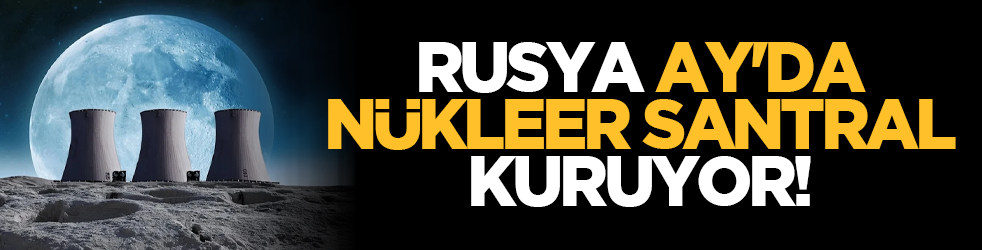 Rusya Ay'da nükleer santral kuruyor!