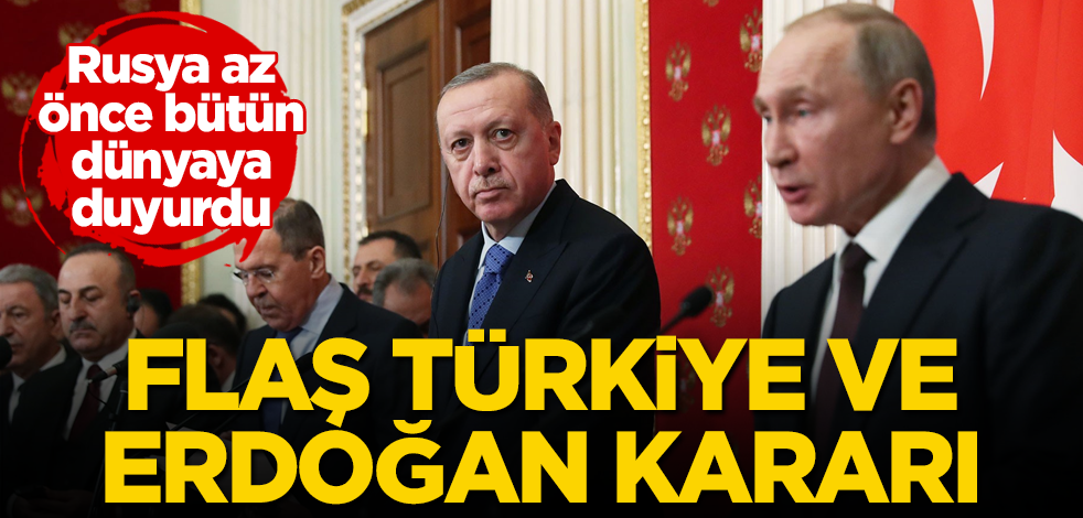 Rusya az önce bütün dünyaya duyurdu! Flaş Türkiye ve Erdoğan kararı