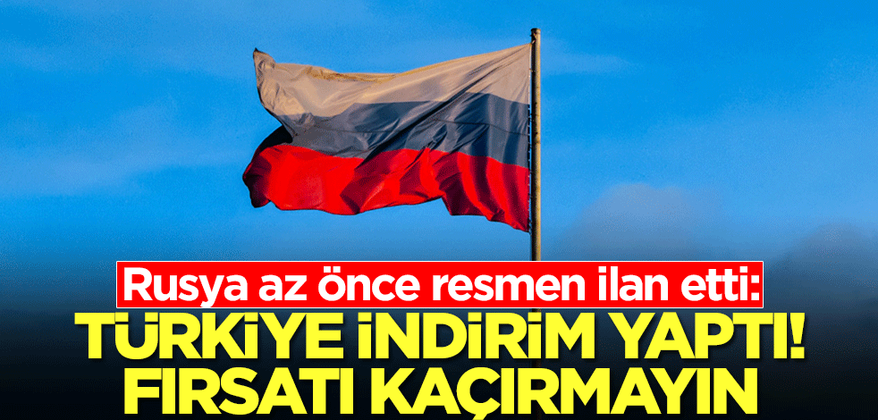 Rusya az önce resmen ilan etti: Türkiye indirim yaptı, fırsatı kaçırmayın
