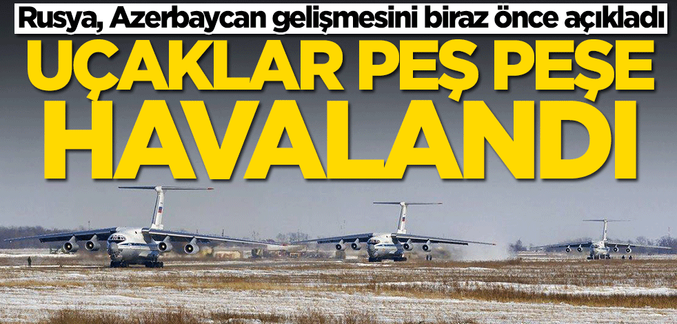 Rusya, Azerbaycan gelişmesini biraz önce açıkladı! Uçaklar peş peşe havalandı