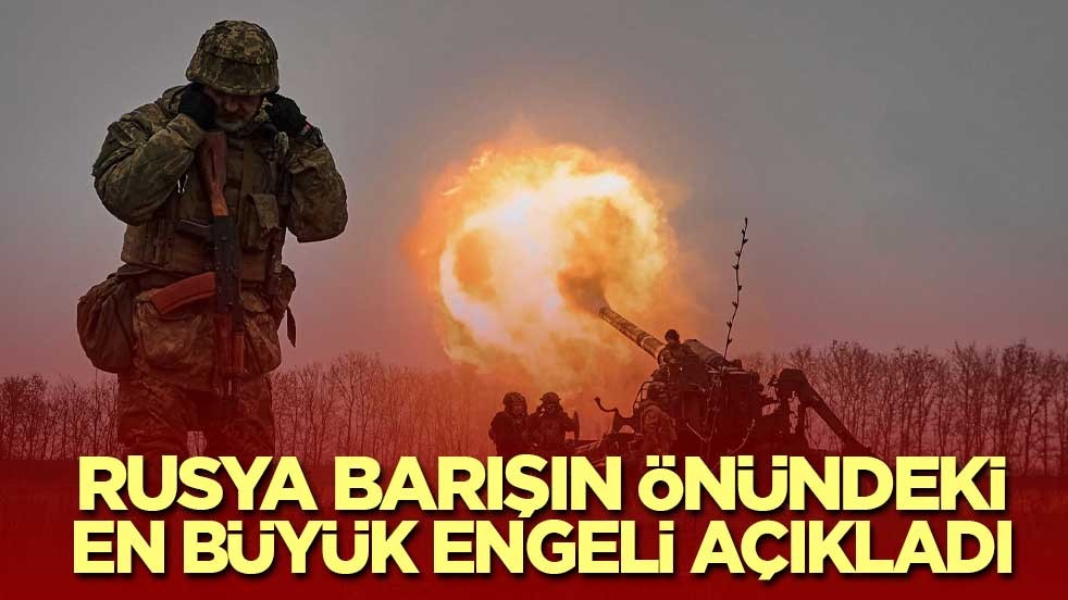 Rusya barışın önündeki en büyük engeli açıkladı