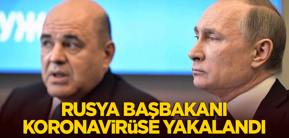 Rusya Başbakanı koronavirüse yakalandı!