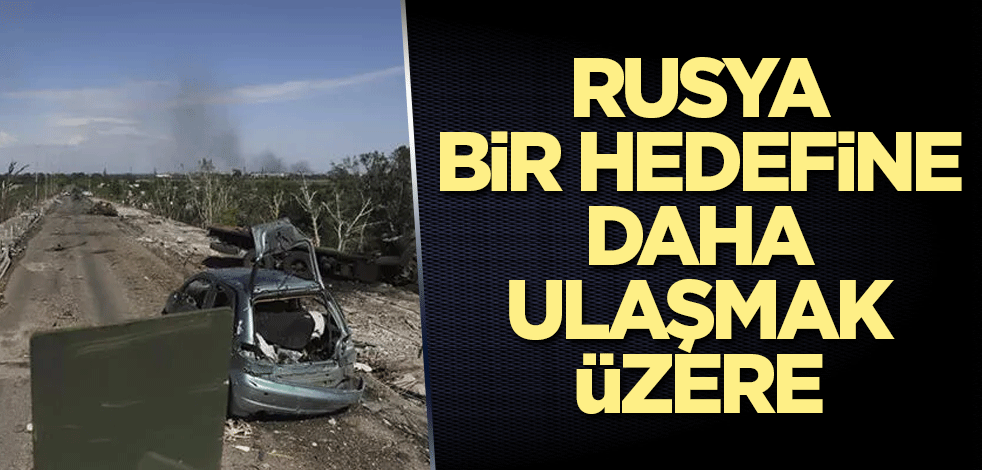 Rusya bir hedefine daha ulaşmak üzere