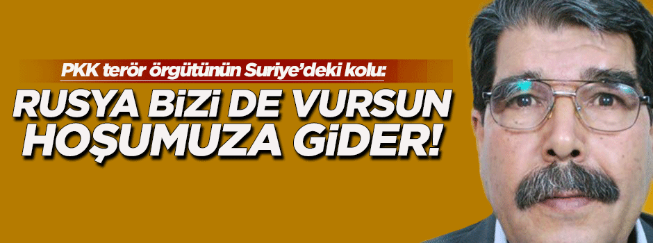 'Rusya bizi de vursun, hoşumuza gider'