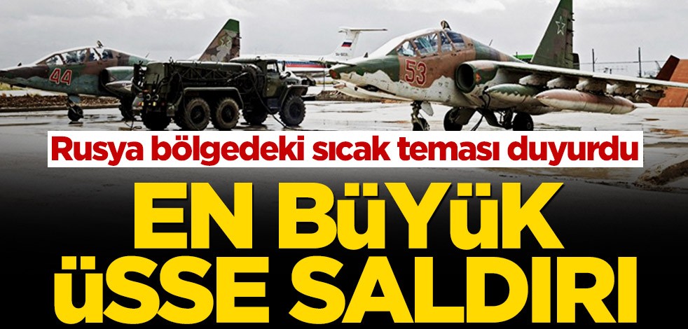 Rusya bölgedeki sıcak teması duyurdu! En büyük üsse saldırı