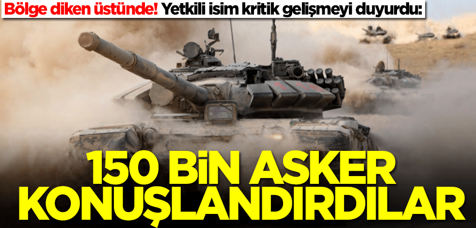 Rusya bölgeye 150 bin asker konuşlandırdı