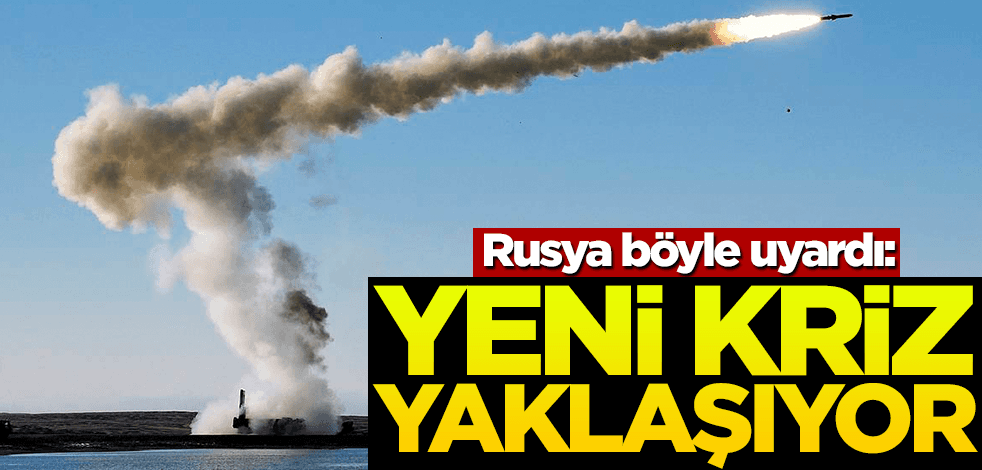 Rusya böyle uyardı: Yeni kriz yaklaşıyor!