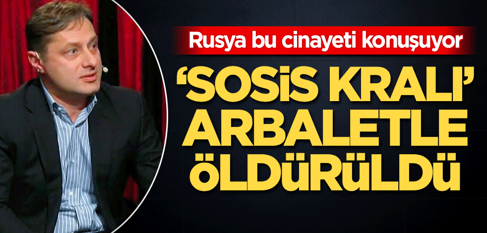 Rusya bu cinayeti konuşuyor! 'Sosis Kralı' arbaletle öldürüldü